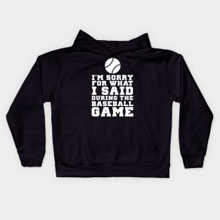 Im Sorry For What I Said During The Baseball Game Kids Hoodie